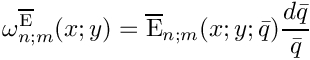 \[
 \omega^{\overline{\mathrm{E}}}_{n;m}(x;y) = \overline{\mathrm{E}}_{n;m}(x;y;\bar{q}) \frac{d\bar{q}}{\bar{q}}
\]