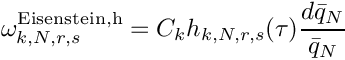 \[
  \omega^{\mathrm{Eisenstein,h}}_{k,N,r,s} = C_k h_{k,N,r,s}(\tau) \frac{d\bar{q}_N}{\bar{q}_N}
\]